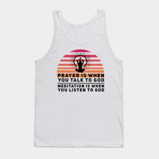 Prayer is when you talk to God, meditation is when you listen to God yoga quote Tank Top